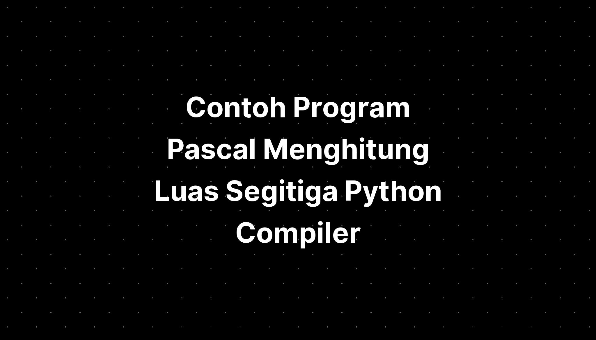 Contoh Program Pascal Menghitung Luas Segitiga Python Compiler Imagesee
